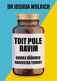 Toit pole ravim. Kuidas väärinfo kahjustab tervist