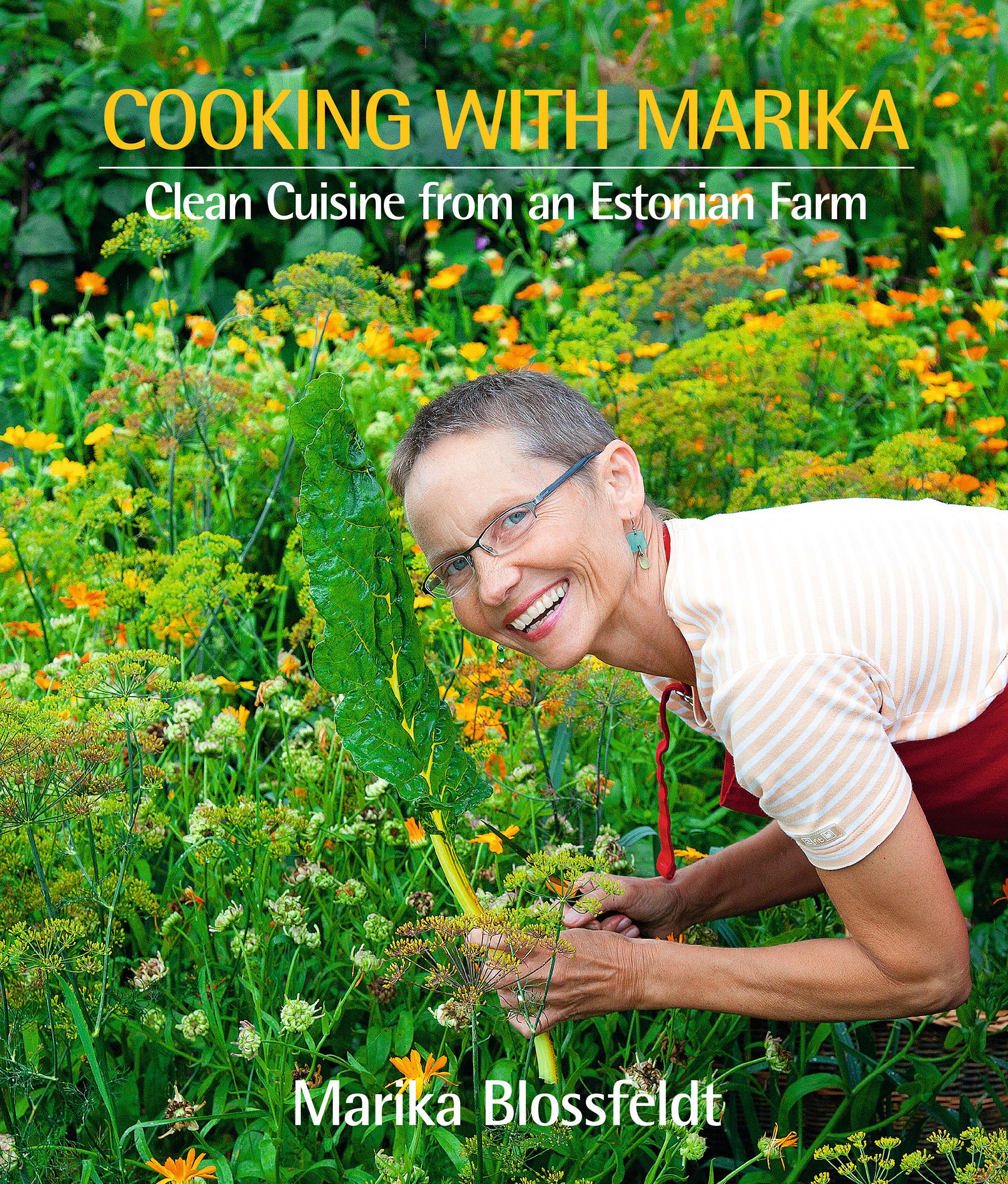 Cooking With Marika. Clean Cuisine From An Estonian Farm