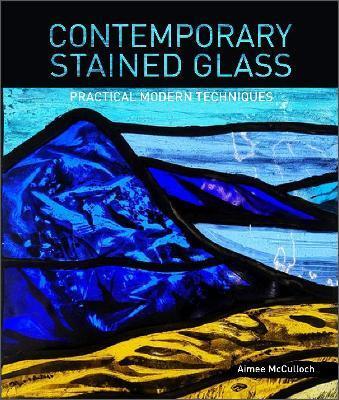 CONTEMPORARY STAINED GLASS: PRACTICAL MODERN TECHNIQUES