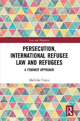 PERSECUTION, INTERNATIONAL REFUGEE LAW AND REFUGEES