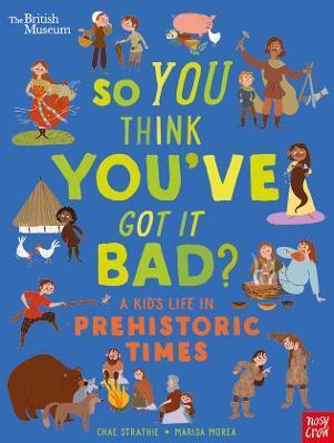 BRITISH MUSEUM: SO YOU THINK YOU'VE GOT IT BAD? A KID'S LIFE IN PREHISTORIC TIMES