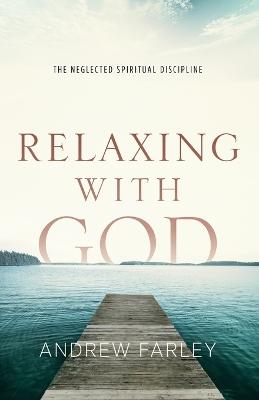 Relaxing with God – The Neglected Spiritual Discipline