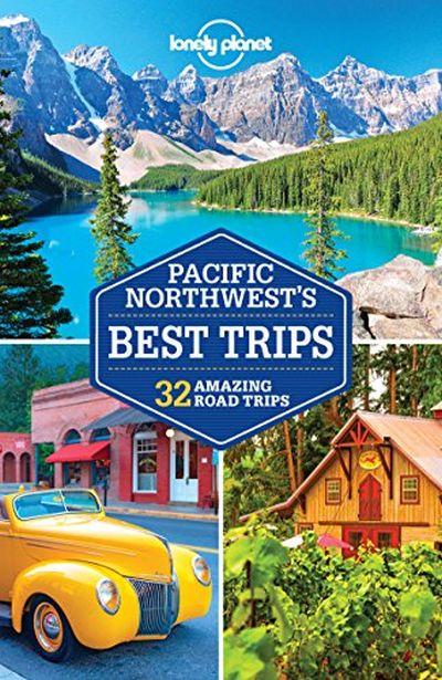 Lonely Planet: Pacific Northwest'S Best Trips
