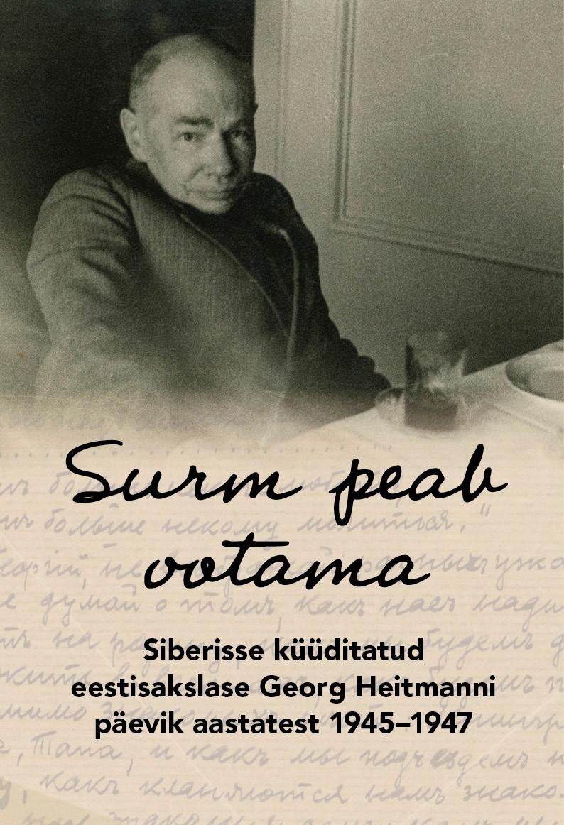SURM PEAB OOTAMA. SIBERISSE KÜÜDITATUD EESTISAKSLASE GEORG HEITMANNI PÄEVIK AASTATEST 1945-1947