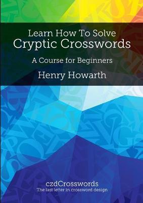 LEARN HOW TO SOLVE CRYPTIC CROSSWORDS