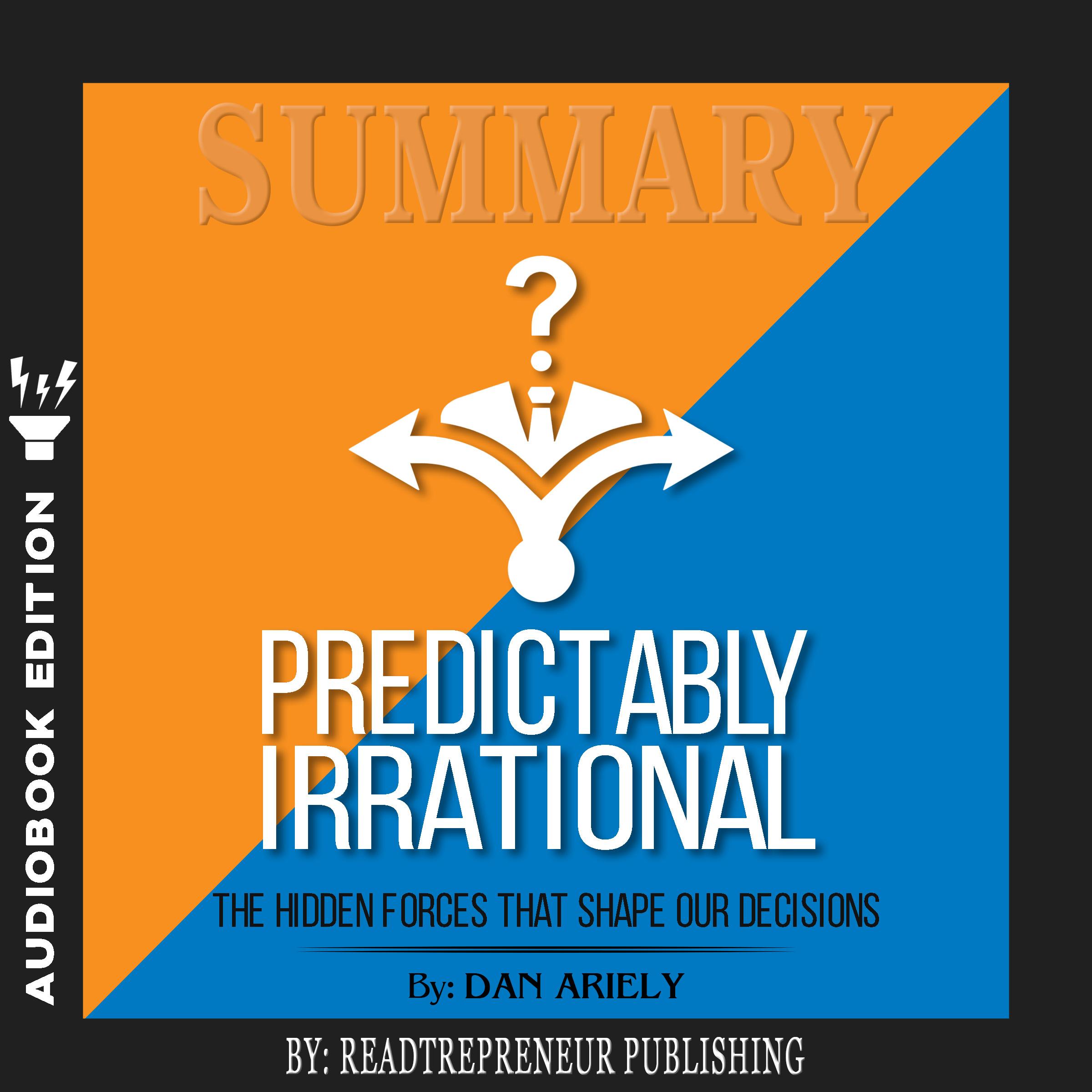 Summary of Predictably Irrational, Revised and Expanded Edition: The Hidden Forces That Shape Our Decisions by Dan Ariely