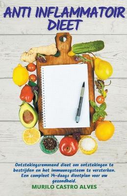 Anti Inflammatoir Dieet - Ontstekingsremmend Dieet om Ontstekingen te Bestrijden en het Immuunsysteem te Versterken. Een Compleet 14 Daags Dieetplan voor uw Gezondheid