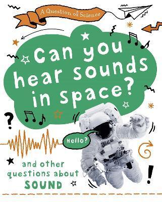 QUESTION OF SCIENCE: CAN YOU HEAR SOUNDS IN SPACE? AND OTHER QUESTIONS ABOUT SOUND