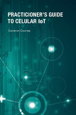 Practitioner's Guide to Cellular IoT: Technologies and Use Cases