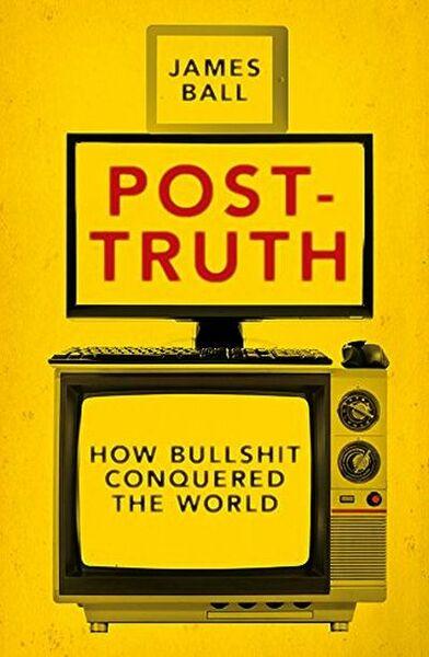 POST-TRUTH: HOW BULLSHIT CONQUERED THE WORLD