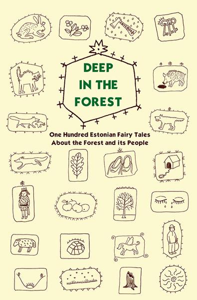 DEEP IN THE FOREST. ONE HUNDRED ESTONIAN FAIRY TALES ABOUT THE FOREST AND ITS PEOPLE