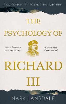 PSYCHOLOGY OF RICHARD III, THE: A CAUTIONARY TALE FOR MODERN LEADERSHIP