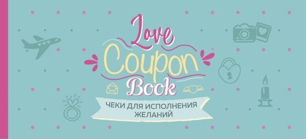 ЧЕКИ ДЛЯ ИСПОЛНЕНИЯ ЖЕЛАНИЙ. LOVE COUPON BOOK