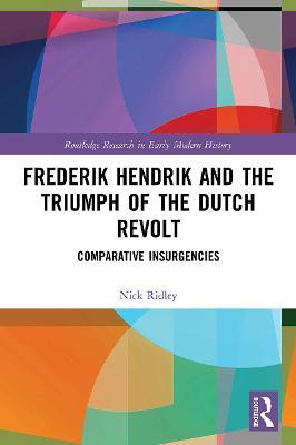 Frederik Hendrik and the Triumph of the Dutch Revolt