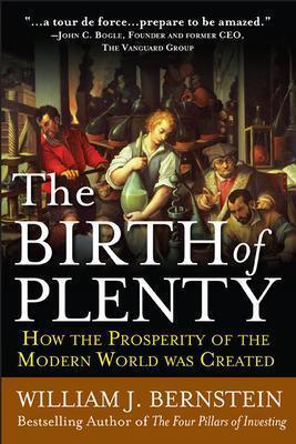 BIRTH OF PLENTY: HOW THE PROSPERITY OF THE MODERN WORK WAS CREATED