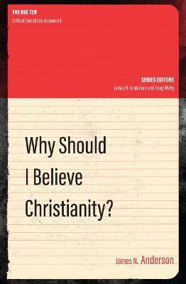 WHY SHOULD I BELIEVE CHRISTIANITY?