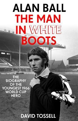 ALAN BALL: THE MAN IN WHITE BOOTS