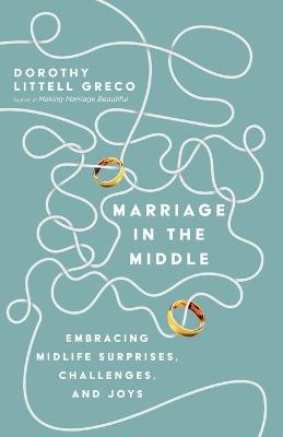 Marriage in the Middle - Embracing Midlife Surprises, Challenges, and Joys