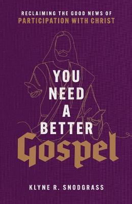 YOU NEED A BETTER GOSPEL - RECLAIMING THE GOOD NEWS OF PARTICIPATION WITH CHRIST