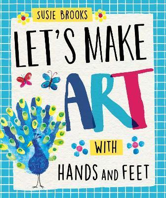LET'S MAKE ART: WITH HANDS AND FEET