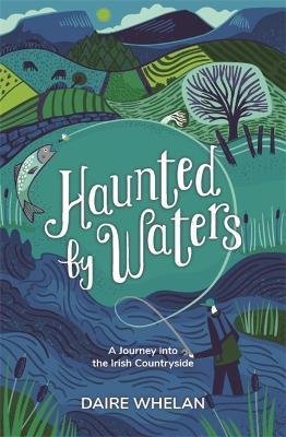 HAUNTED BY WATERS: A JOURNEY INTO THE IRISH COUNTRYSIDE