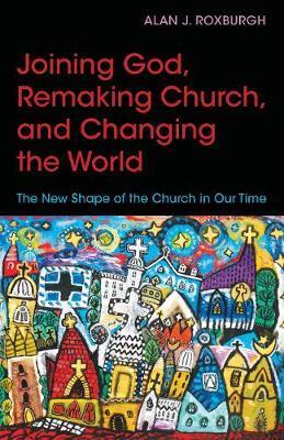 JOINING GOD, REMAKING CHURCH, CHANGING THE WORLD