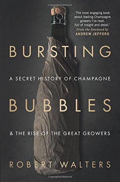 Bursting Bubbles: A Secret History of Champagne &The Rise of The Great Growers