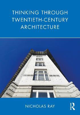 Thinking Through Twentieth-Century Architecture
