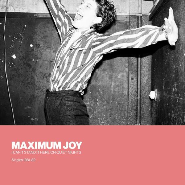 Maximum Joy - I Can't Stand It Here on Quiet Night: SINGLES 1981-82 (2017) 2LP
