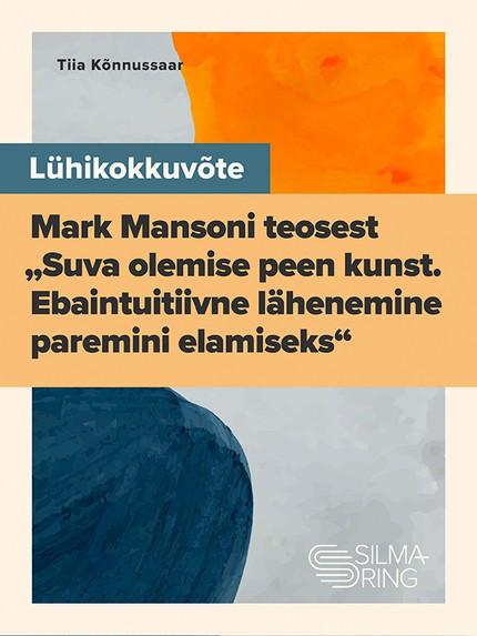 E-raamat: Lühikükkuvõte Mark Mansoni teosest "Suva olemise peen kunst"k Mansoni teosest "Suva olemise peen kunst"