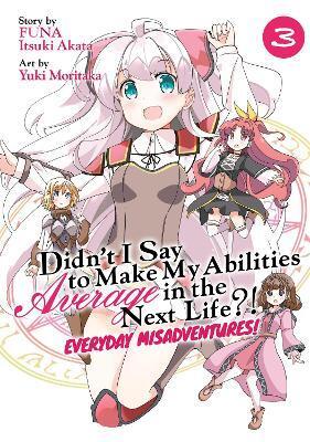 DIDN'T I SAY TO MAKE MY ABILITIES AVERAGE IN THE NEXT LIFE?! EVERYDAY MISADVENTURES! (MANGA) VOL. 3