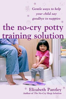 No-Cry Potty Training Solution: Gentle Ways to Help Your Child Say Good-Bye to Nappies 'UK Edition'
