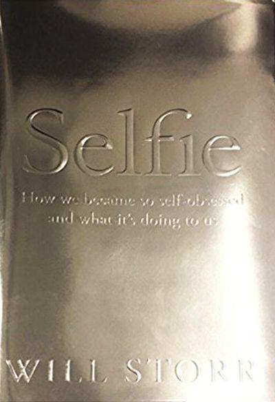 SELFIE: HOW WE BECAME SO SELF-OBSESSED AND WHAT IT'S DOING TO US