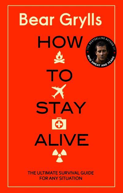 How to Stay Alive: The Ultimate Survival Guide Forany Situation