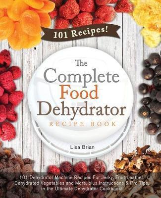 COMPLETE FOOD DEHYDRATOR RECIPE BOOK