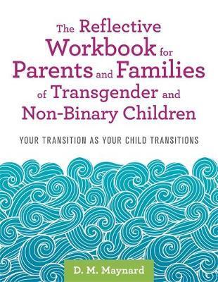 REFLECTIVE WORKBOOK FOR PARENTS AND FAMILIES OF TRANSGENDER AND NON-BINARY CHILDREN