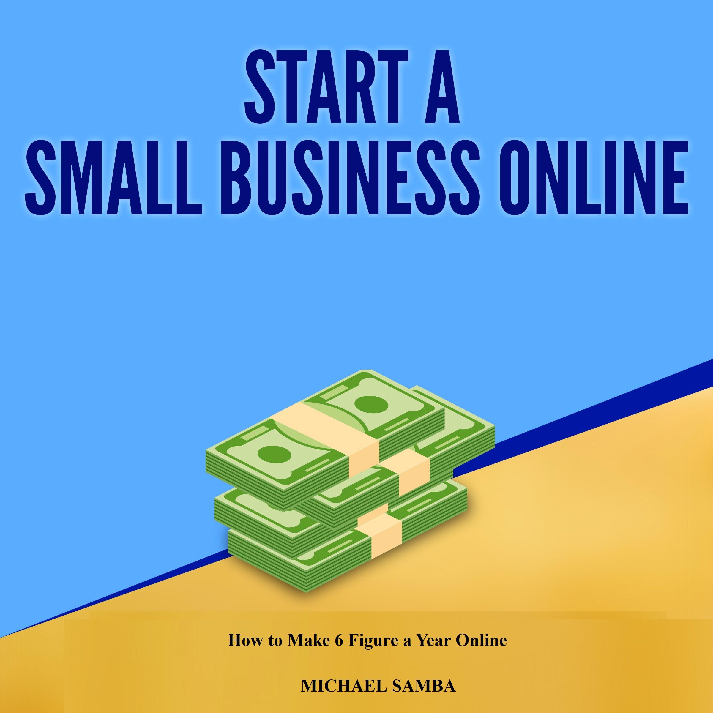 Start a Small Business Online:  How to Make 6 Figure a Year Online