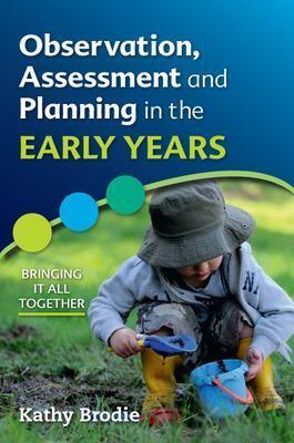 OBSERVATION, ASSESSMENT AND PLANNING IN THE EARLY YEARS - BRINGING IT ALL TOGETHER