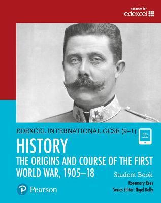 Pearson Edexcel International GCSE (9-1) History: The Origins and Course of the First World War, 1905–18 Student Book