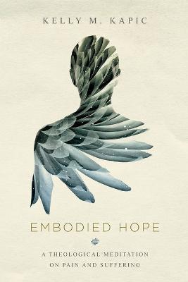 Embodied Hope - A Theological Meditation on Pain and Suffering