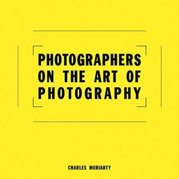 PHOTOGRAPHERS ON THE ART OF PHOTOGRAPHY