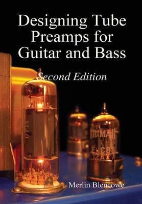 DESIGNING VALVE PREAMPS FOR GUITAR AND BASS, SECOND EDITION