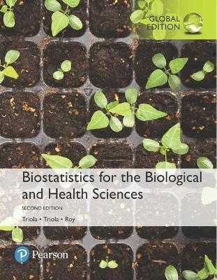 BIOSTATISTICS FOR THE BIOLOGICAL AND HEALTH SCIENCES, GLOBAL EDITION