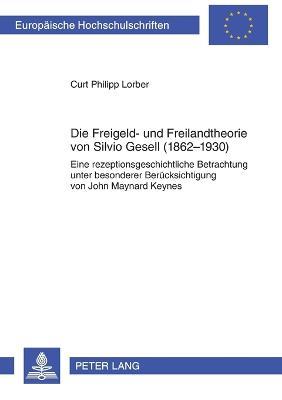 Freigeld- und Freilandtheorie von Silvio Gesell (1862-1930); Eine rezeptionsgeschichtliche Betrachtung unter besonderer Berucksichtigung von John Maynard Keynes