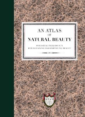 ATLAS OF NATURAL BEAUTY: BOTANICAL INGREDIENTS FOR RETAINING AND ENHANCING BEAUTY