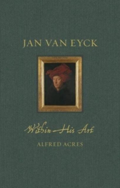 Jan van Eyck: Within His Art