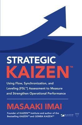 STRATEGIC KAIZEN (TM): USING FLOW, SYNCHRONIZATION, AND LEVELING [FSL (TM)] ASSESSMENT TO MEASURE AND STRENGTHEN OPERATIONAL PERFORMANCE