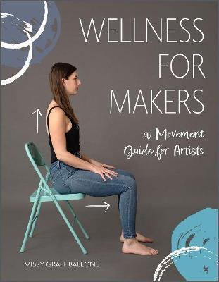 WELLNESS FOR MAKERS: A MOVEMENT GUIDE FOR ARTISTS