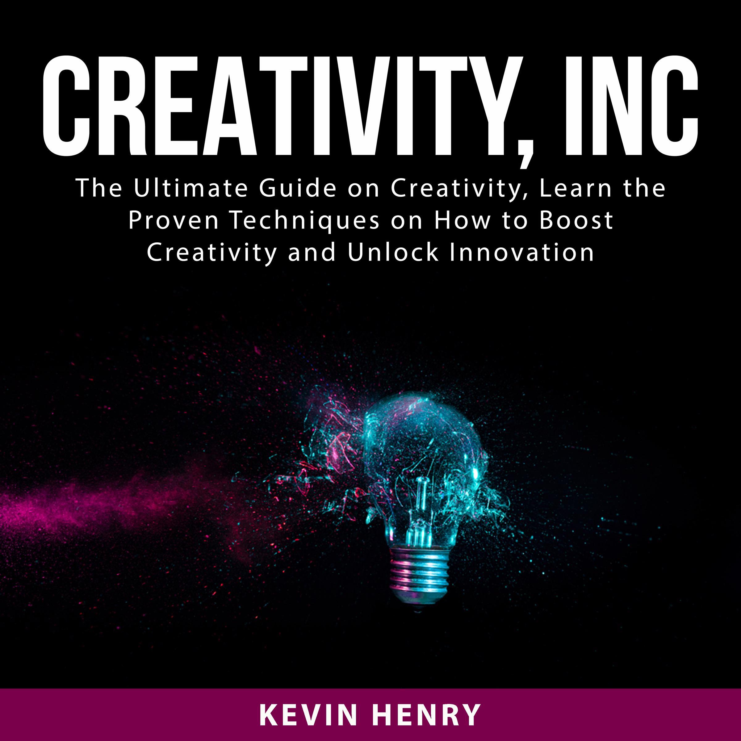 Creativity, Inc: The Ultimate Guide on Creativity, Learn the Proven Techniques on How to Boost Creativity and Unlock Innovation