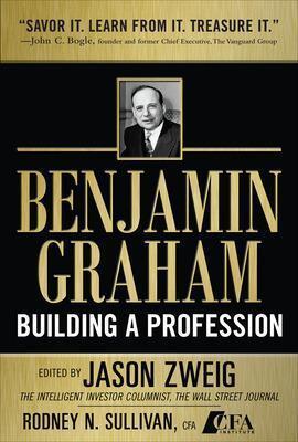 BENJAMIN GRAHAM, BUILDING A PROFESSION: THE EARLY WRITINGS OF THE FATHER OF SECURITY ANALYSIS